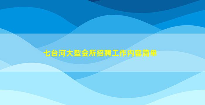 七台河大型会所招聘工作内容简单